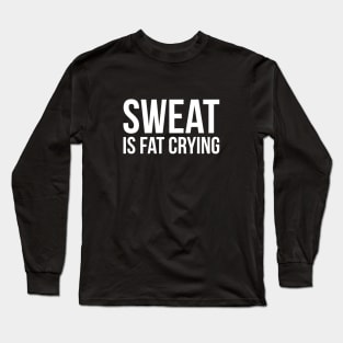 Sweat is fat crying funny gym Long Sleeve T-Shirt
